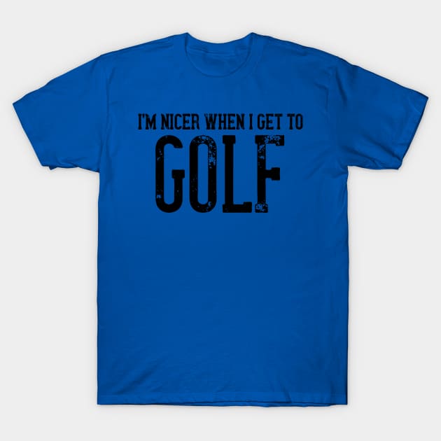 I'm Nicer When I Get To Golf T-Shirt by ArtisticRaccoon